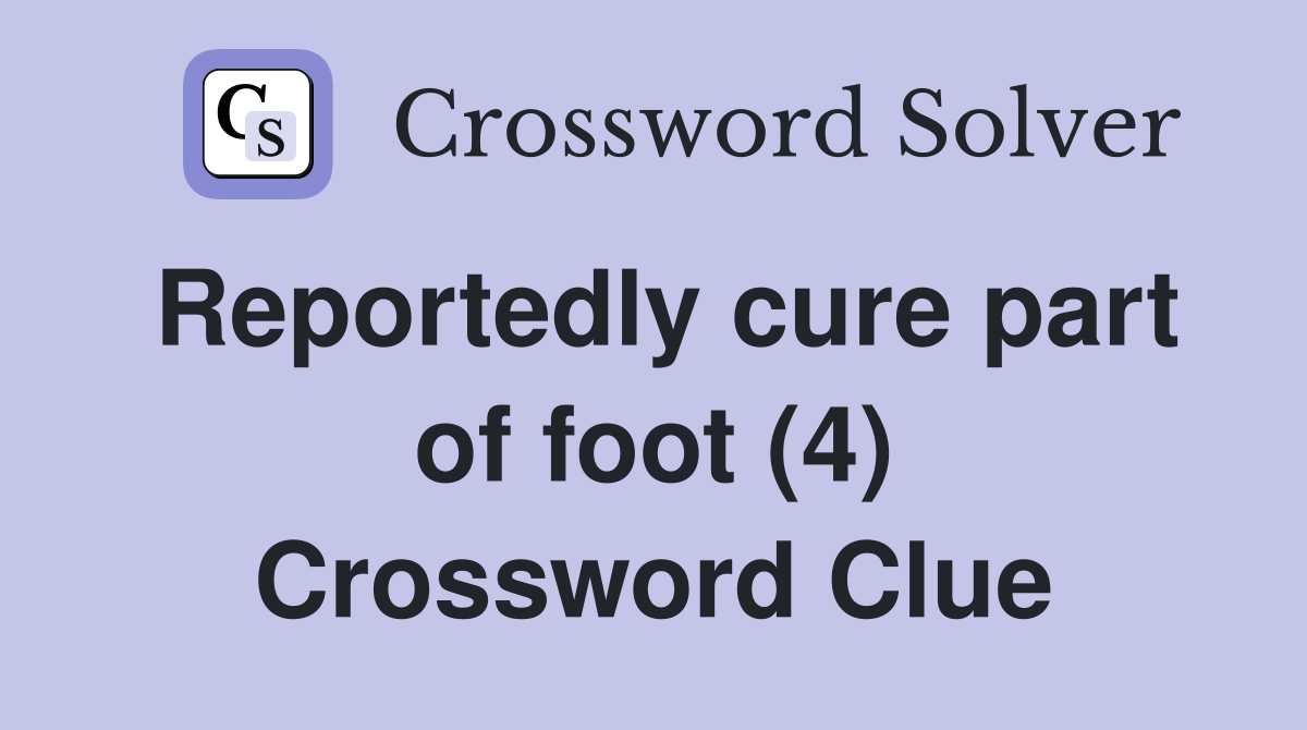 Reportedly cure part of foot (4) Crossword Clue