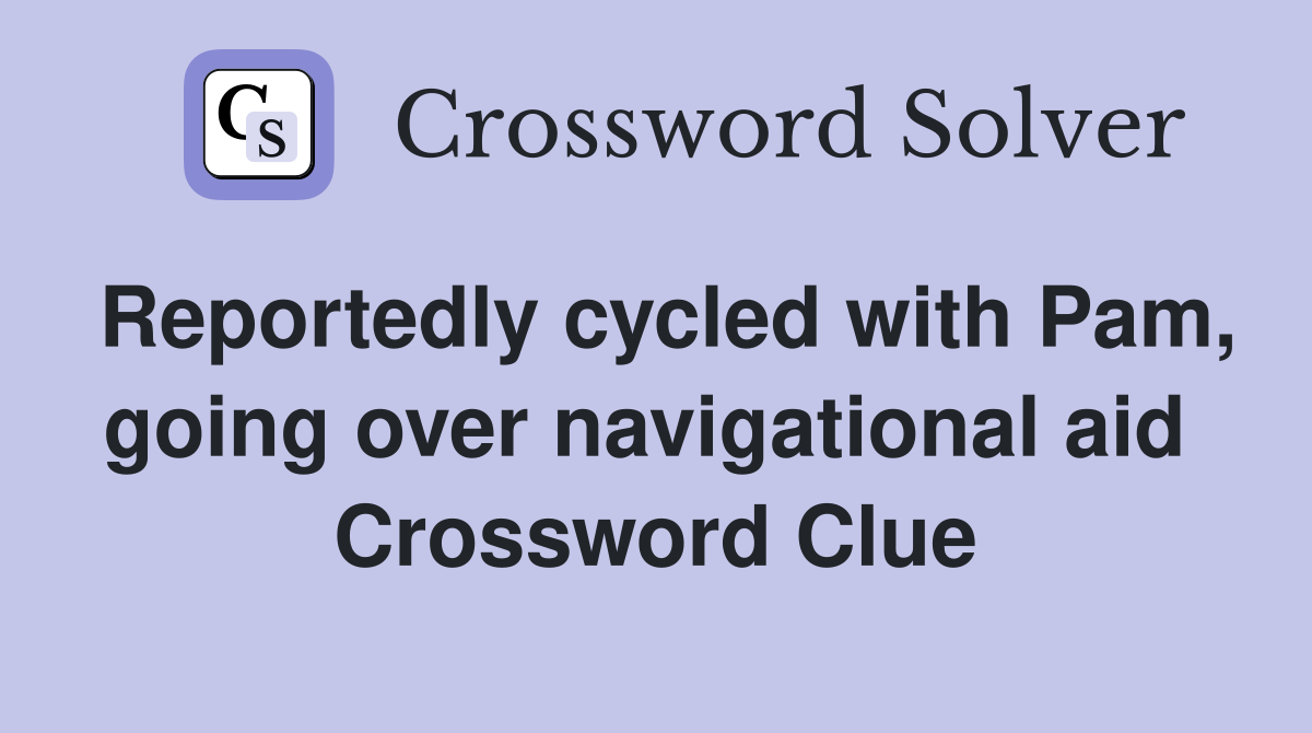 Reportedly cycled with Pam, going over navigational aid  Crossword Clue