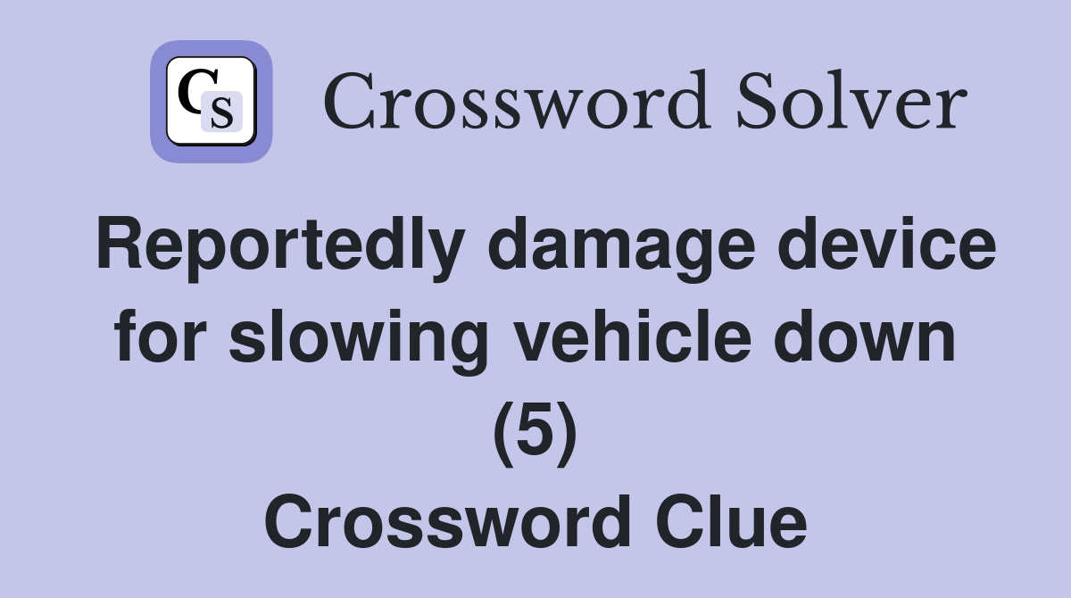 Reportedly damage device for slowing vehicle down (5) Crossword Clue