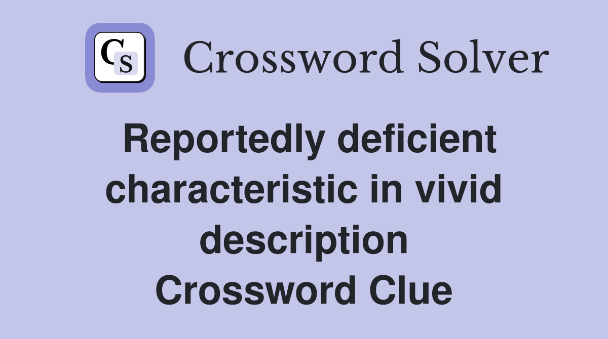 Reportedly deficient characteristic in vivid description Crossword Clue