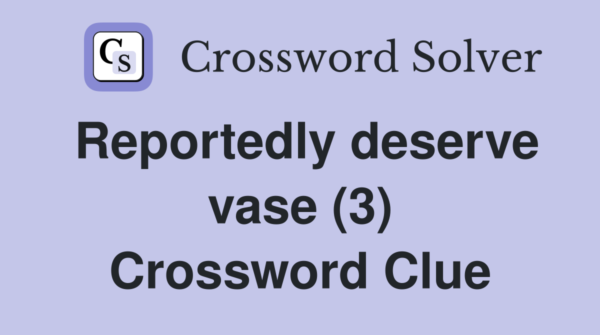 Reportedly deserve vase (3) Crossword Clue