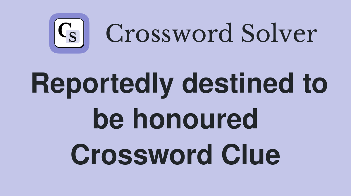 Reportedly destined to be honoured Crossword Clue