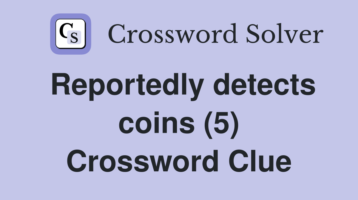 Reportedly detects coins (5) Crossword Clue