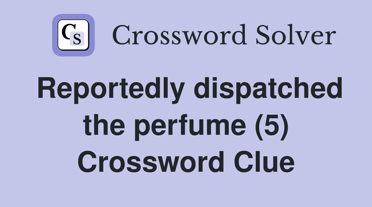 Reportedly dispatched the perfume (5) Crossword Clue