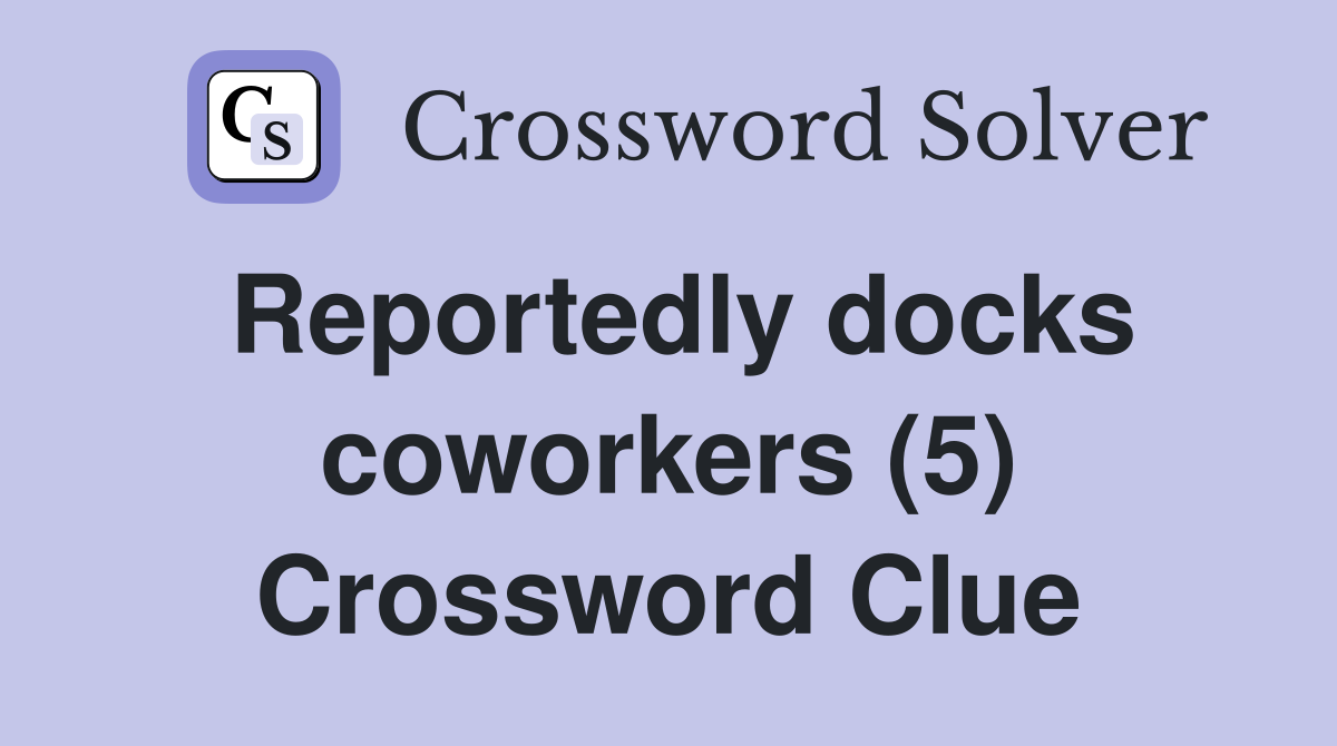 Reportedly docks coworkers (5) Crossword Clue