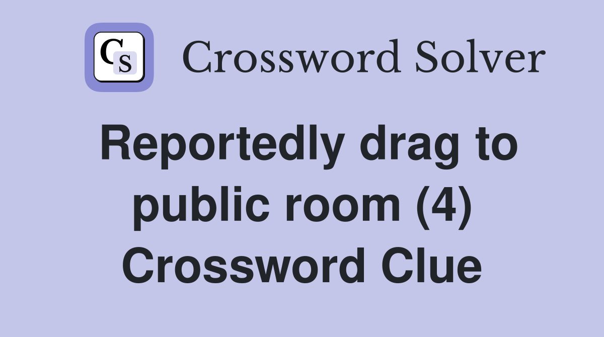Reportedly drag to public room (4) Crossword Clue