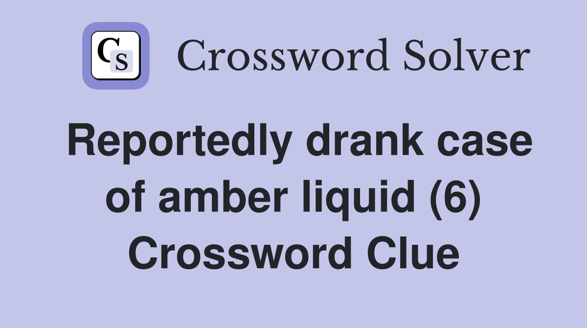 Reportedly drank case of amber liquid (6) Crossword Clue