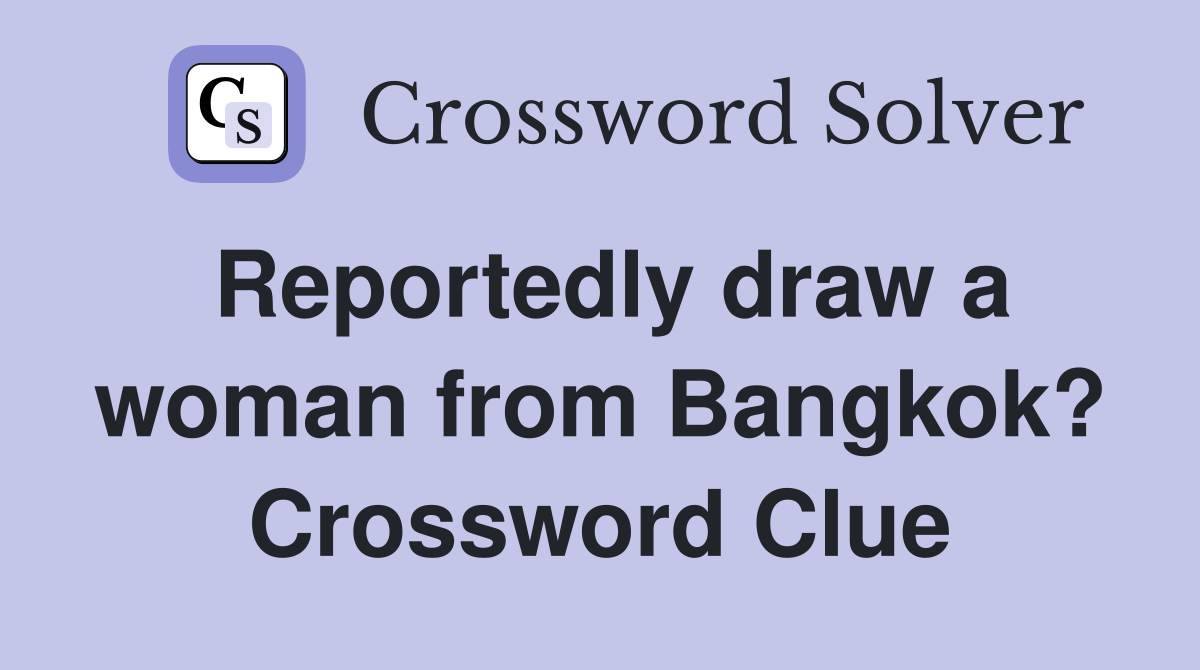 Reportedly draw a woman from Bangkok? Crossword Clue