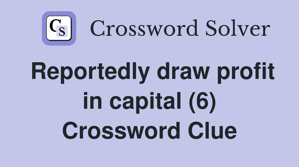 Reportedly draw profit in capital (6) Crossword Clue