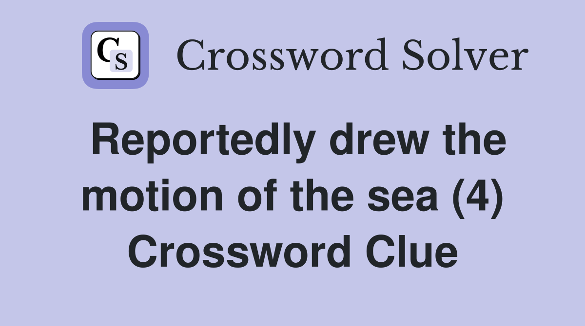 Reportedly drew the motion of the sea (4) Crossword Clue