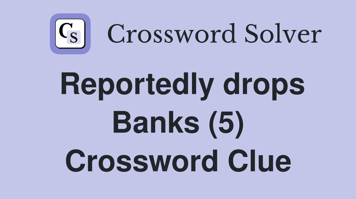 Reportedly drops Banks (5) Crossword Clue