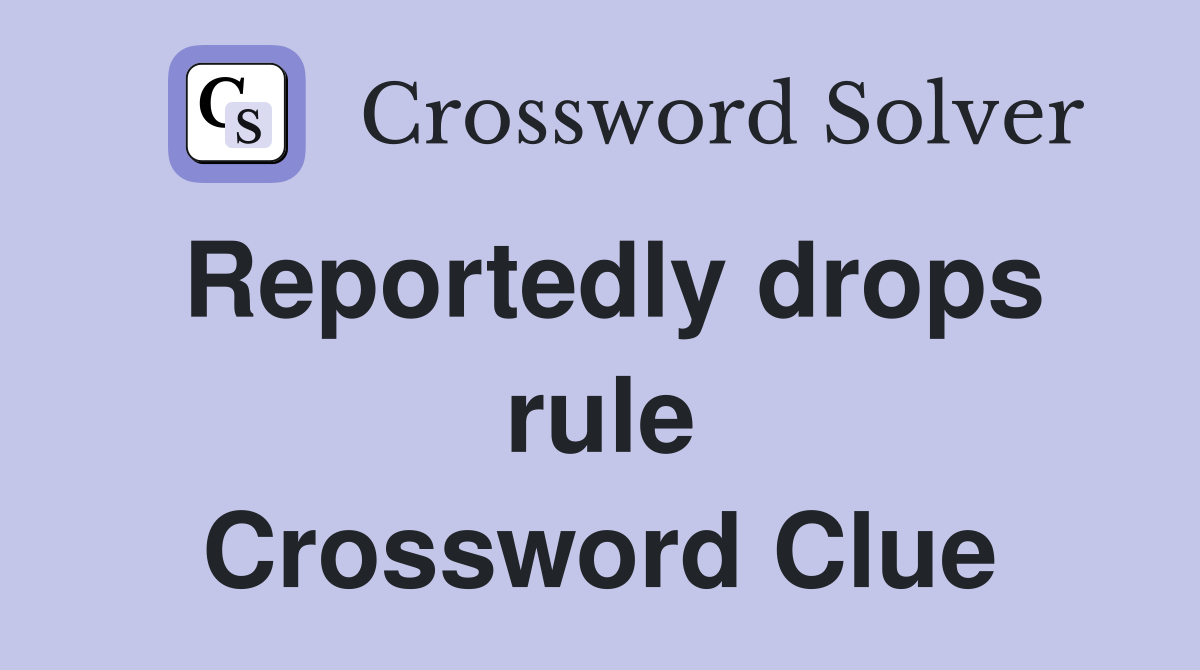 Reportedly drops rule Crossword Clue