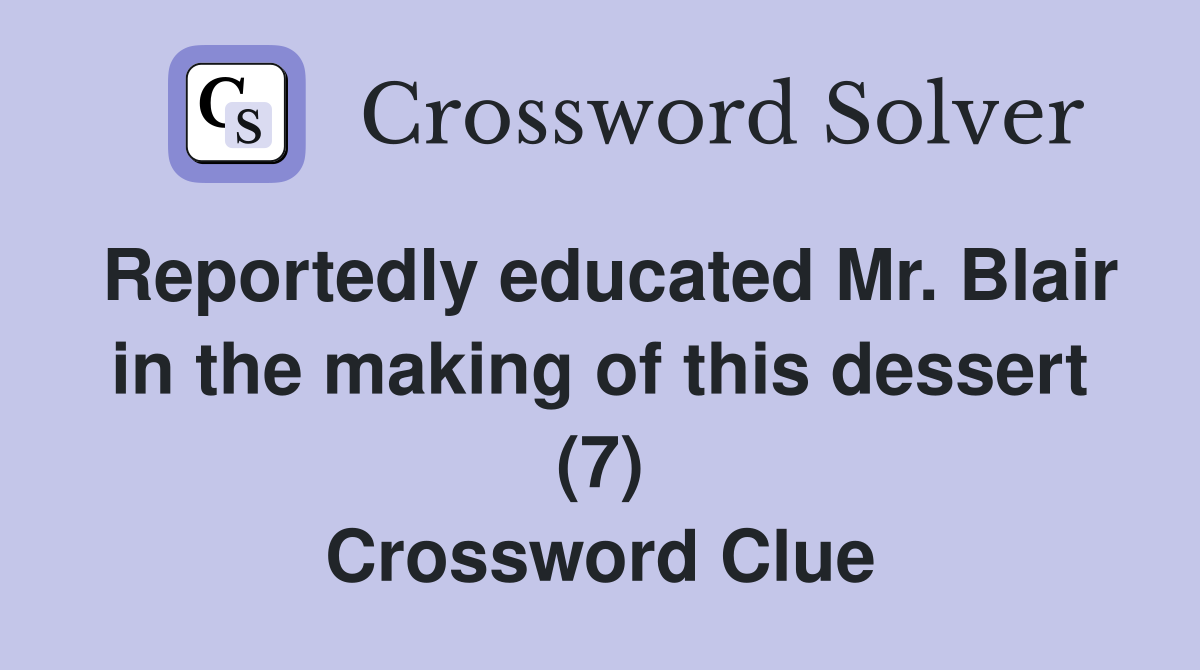 Reportedly educated Mr. Blair in the making of this dessert (7) Crossword Clue