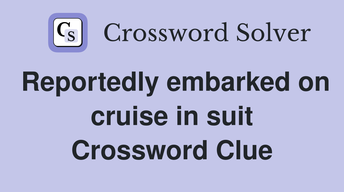 Reportedly embarked on cruise in suit Crossword Clue