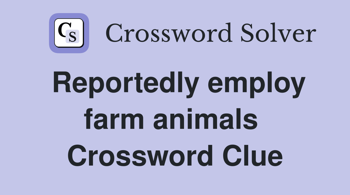 Reportedly employ farm animals  Crossword Clue