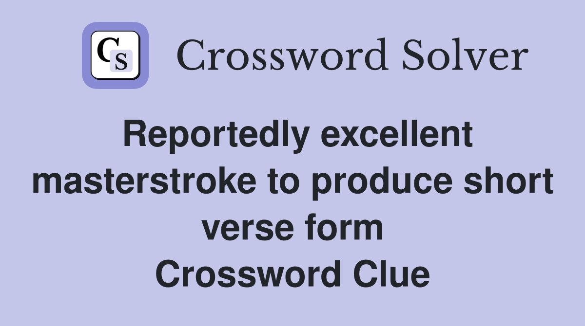Reportedly excellent masterstroke to produce short verse form Crossword Clue