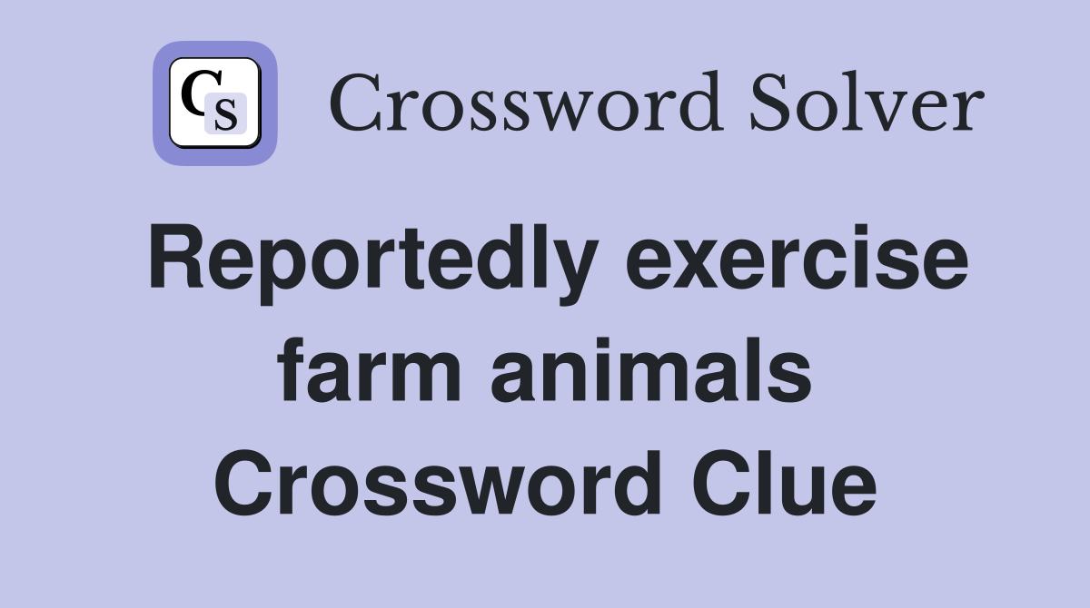 Reportedly exercise farm animals Crossword Clue