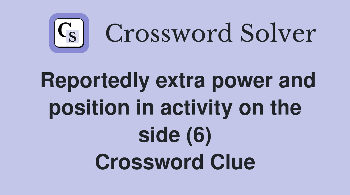 Reportedly extra power and position in activity on the side (6) Crossword Clue