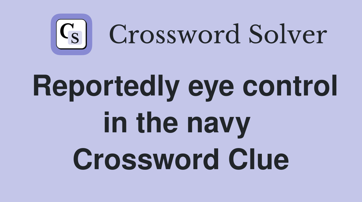 Reportedly eye control in the navy  Crossword Clue