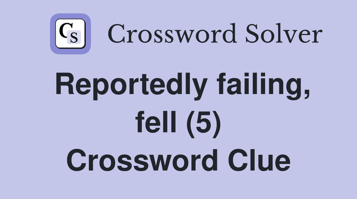 Reportedly failing, fell (5) Crossword Clue