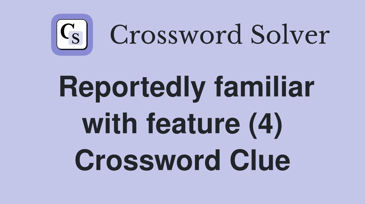 Reportedly familiar with feature (4) Crossword Clue