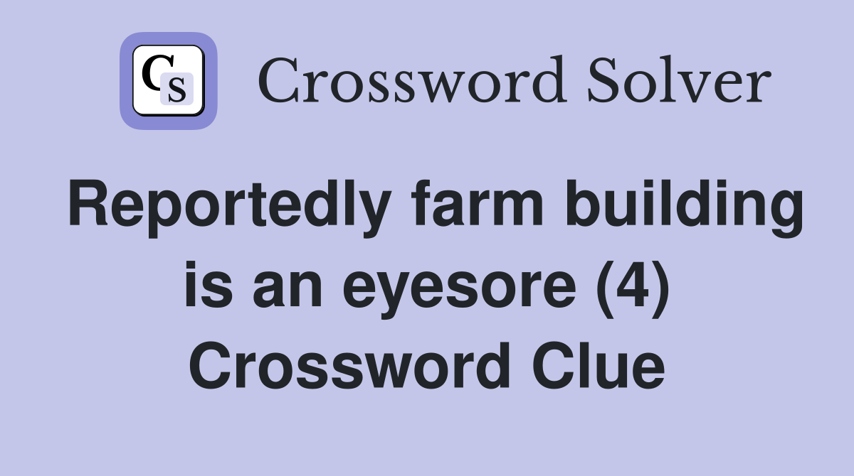 Reportedly farm building is an eyesore (4) Crossword Clue