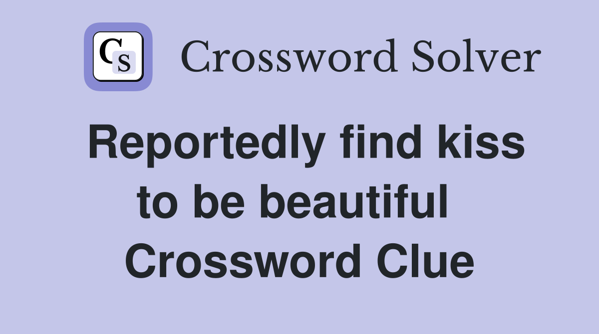 Reportedly find kiss to be beautiful  Crossword Clue