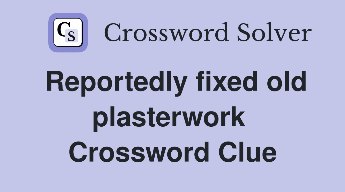 Reportedly fixed old plasterwork  Crossword Clue