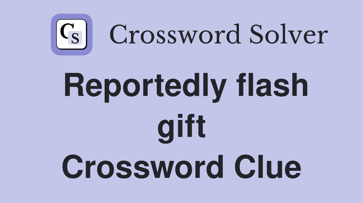 Reportedly flash gift Crossword Clue