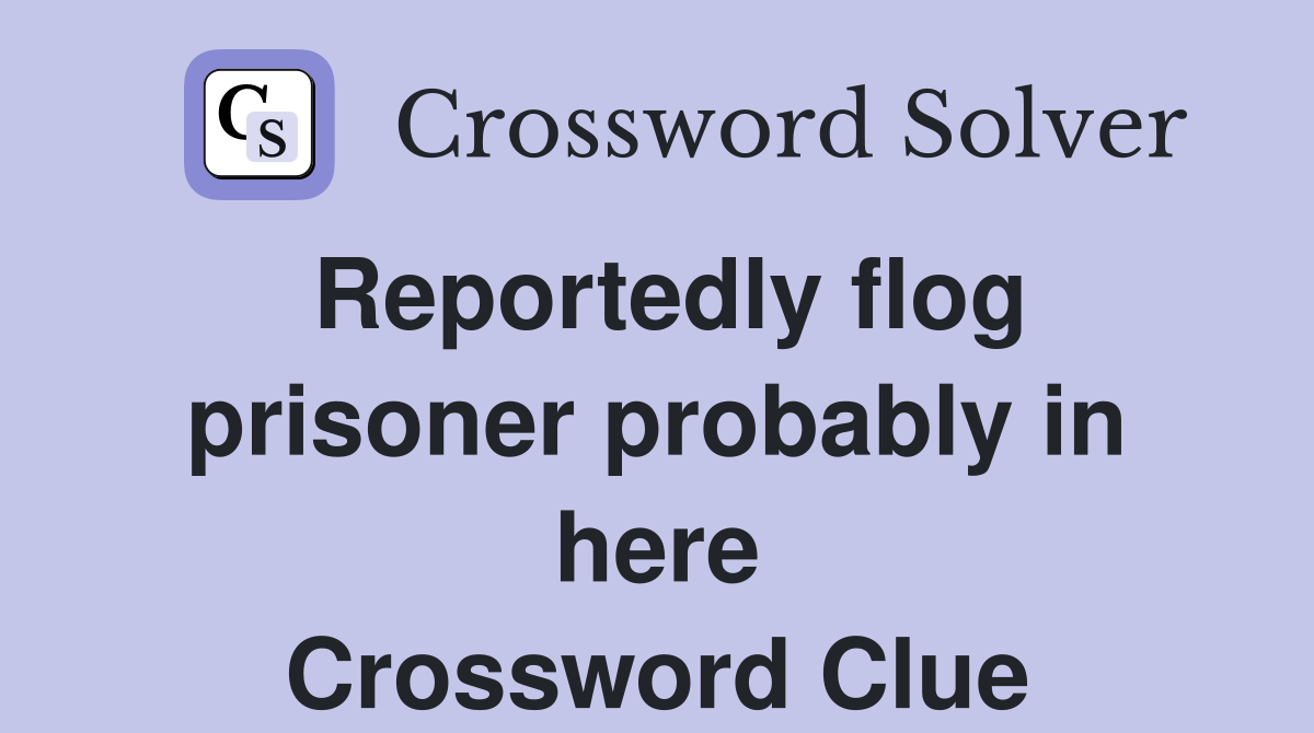 Reportedly flog prisoner probably in here Crossword Clue