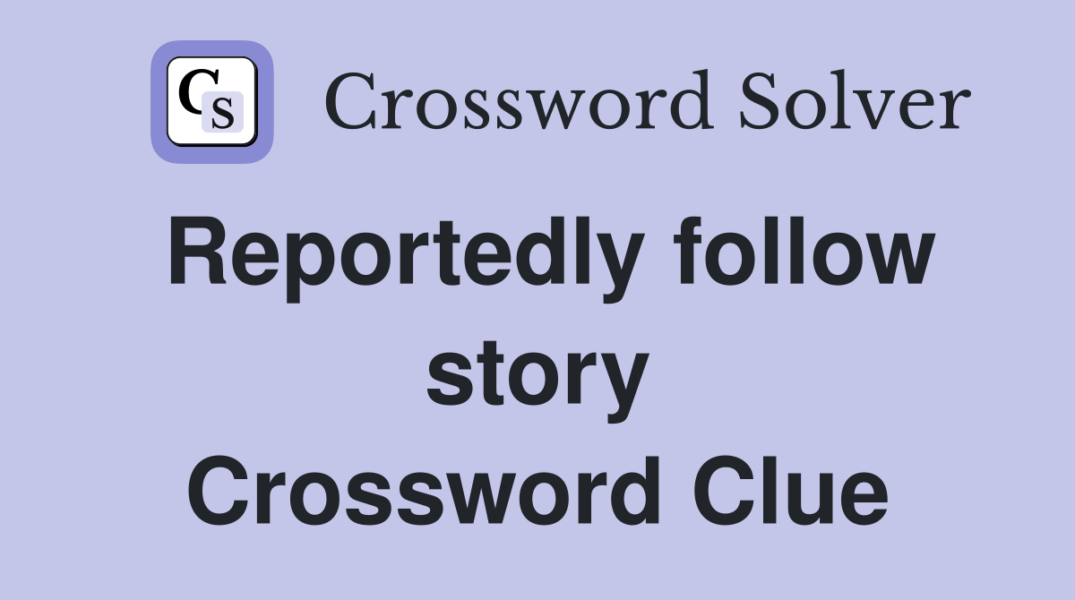 Reportedly follow story Crossword Clue