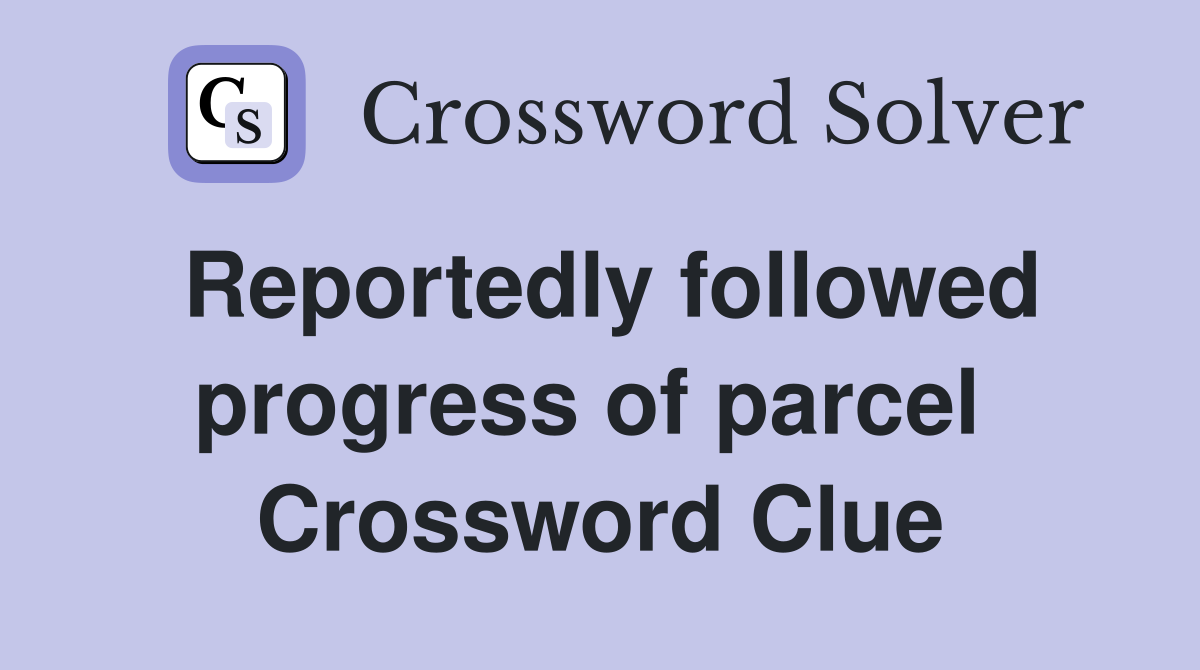 Reportedly followed progress of parcel  Crossword Clue