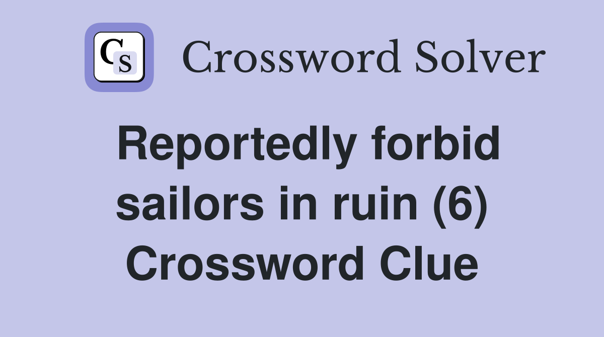 Reportedly forbid sailors in ruin (6) Crossword Clue