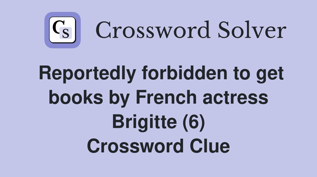 Reportedly forbidden to get books by French actress Brigitte (6) Crossword Clue