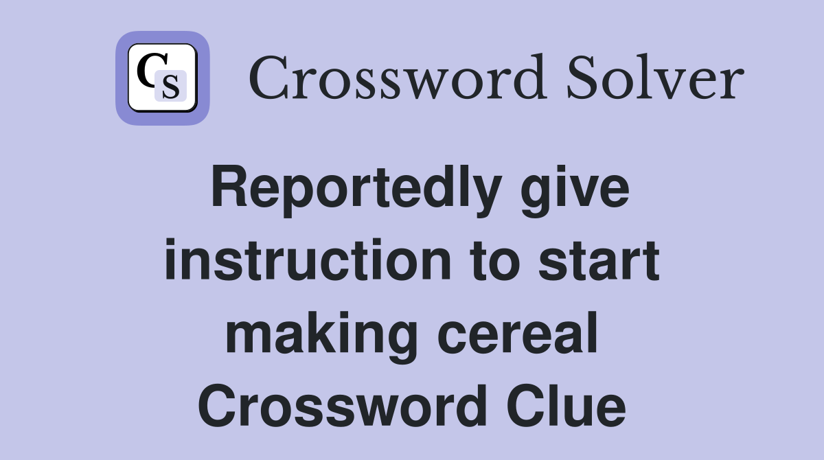 Reportedly give instruction to start making cereal Crossword Clue
