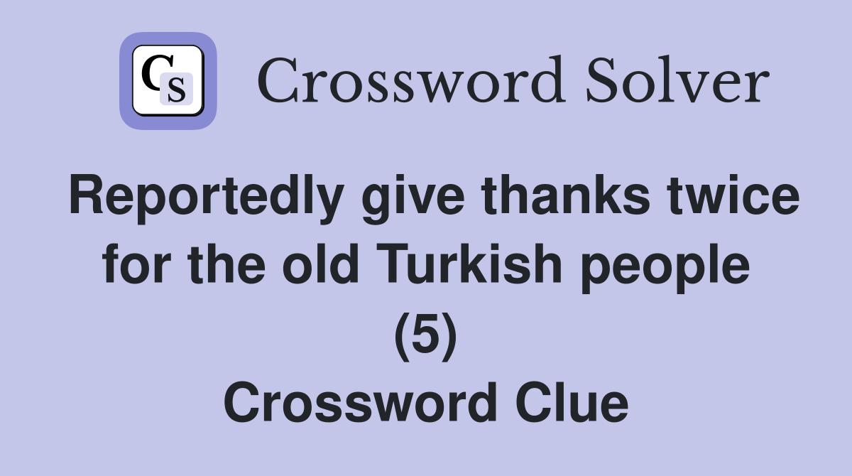 Reportedly give thanks twice for the old Turkish people (5) Crossword Clue