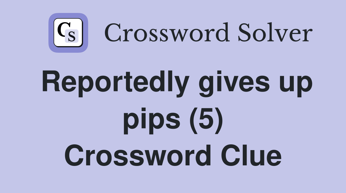 Reportedly gives up pips (5) Crossword Clue