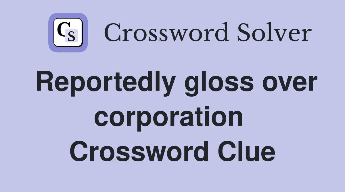 Reportedly gloss over corporation  Crossword Clue