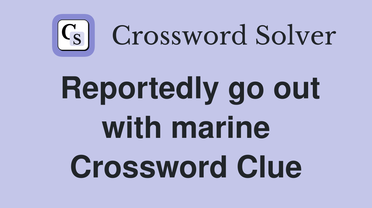 Reportedly go out with marine Crossword Clue