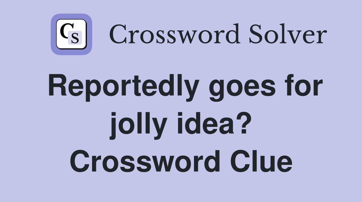 Reportedly goes for jolly idea? Crossword Clue