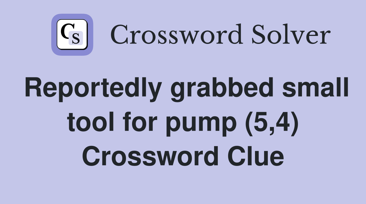 Reportedly grabbed small tool for pump (5,4) Crossword Clue