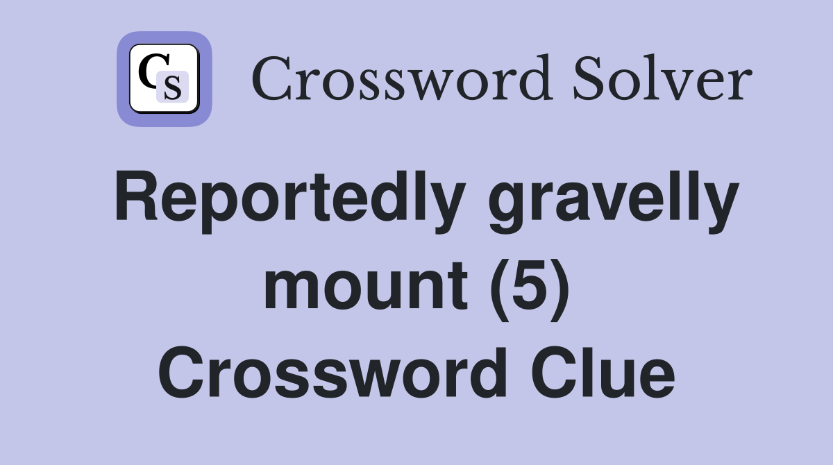 Reportedly gravelly mount (5) Crossword Clue