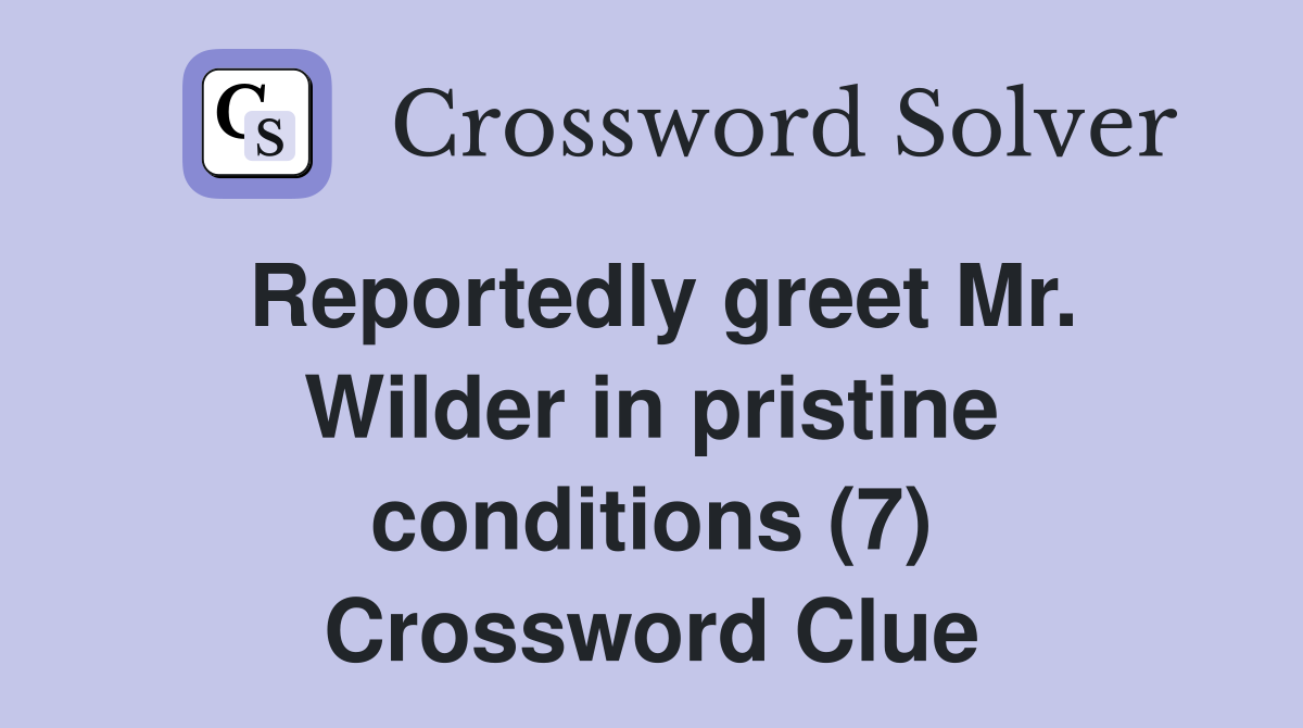 Reportedly greet Mr. Wilder in pristine conditions (7) Crossword Clue