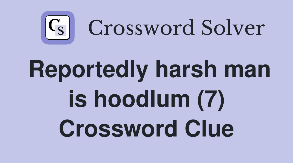 Reportedly harsh man is hoodlum (7) Crossword Clue