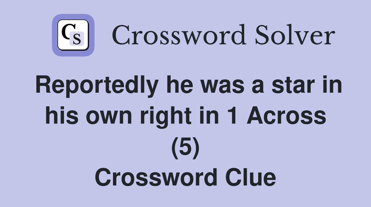 Reportedly he was a star in his own right in 1 Across (5) Crossword Clue