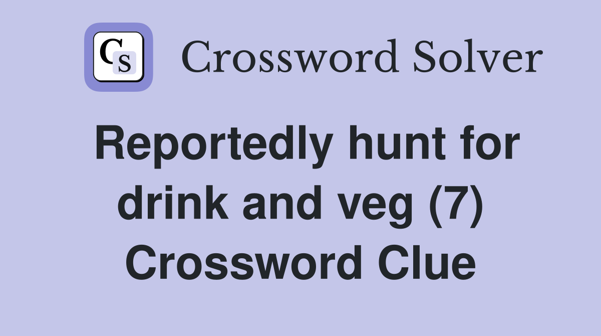 Reportedly hunt for drink and veg (7) Crossword Clue