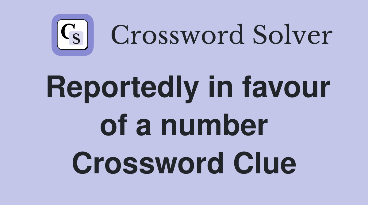 Reportedly in favour of a number Crossword Clue