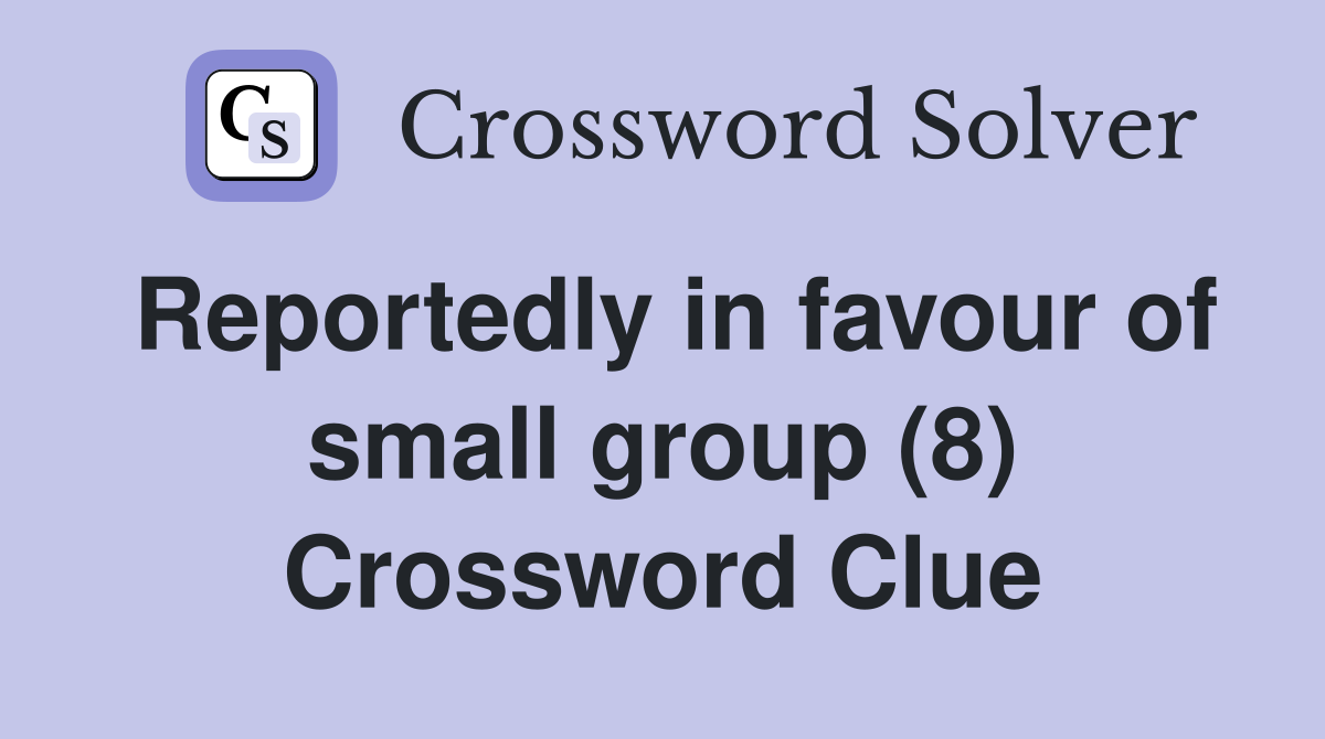 Reportedly in favour of small group (8) Crossword Clue