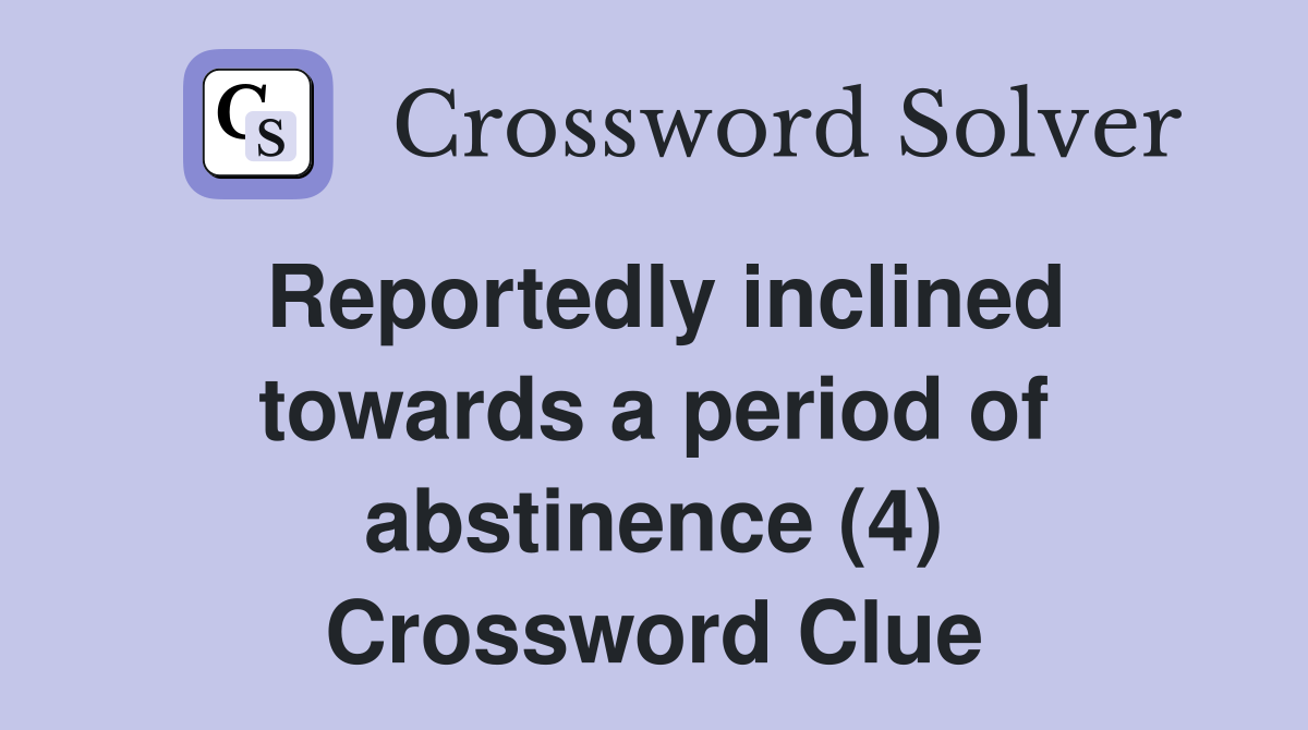 Reportedly inclined towards a period of abstinence (4) Crossword Clue