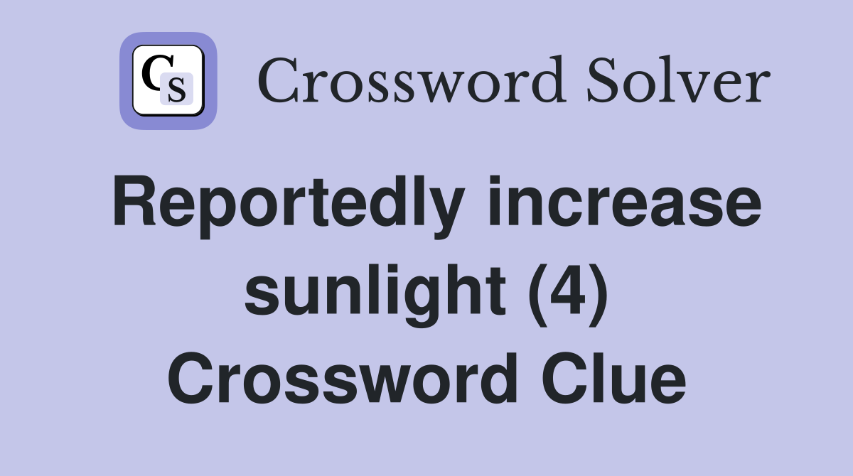 Reportedly increase sunlight (4) Crossword Clue
